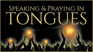 Speaking and Praying In Tongues: The Truth