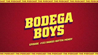 Bodega Boys Ep 123: Babies Gettin Money