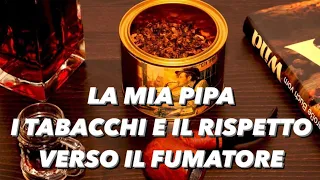 #LA MIA PIPA: I TABACCHI E IL RISPETTO VERSO IL FUMATORE