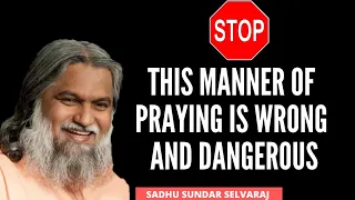 THIS MANNER OF PRAYING IS WRONG AND DANGEROUS | PROPHET SADHU SUNDAR SELVARAJ