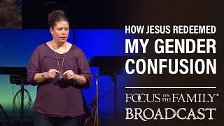 Focus on the Family: How Jesus Redeemed My Gender Confusion