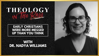 Early Christians were More Messed Up Than You Think: Dr. Nadya Williams | Theology in the Raw