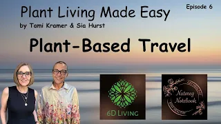 Plant Based Travel - Ep 6 of Plant Living Made Easy