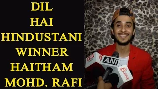 Haitham Mohammed Rafi, Dil Hai Hindustani winner talks about his journey | FilmiBeat