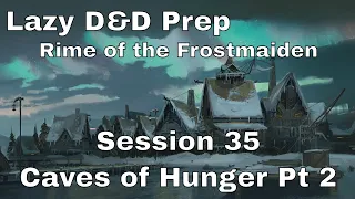 Lazy D&D Prep: Frostmaiden Session 35 – Caves of Hunger Part 2