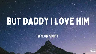 But Daddy I Love Him - Taylor Swift (Lyrics)