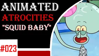 Animated Atrocities 023 || "Squid Baby" [Spongebob]