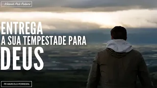[Mensagem] Entrega A Sua Tempestade Para DEUS - Pr Marcelo Ferreira