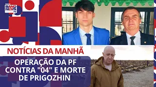 Operação da PF contra Jair Renan Bolsonaro e morte de Prigozhin l Notícias da Manhã – 24/08/2023