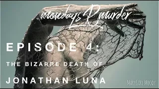 mondaysRmurder 2 Episode 4: The Bizarre Death of Jonathan Luna