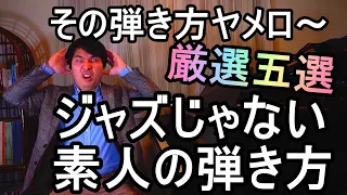 【炎上覚悟】その弾き方ヤメロ〜 ジャズじゃない素人の弾き方厳選五選 （辛口御免ちょんまげ）【＃7】