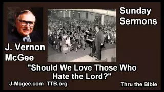 Should We Love Those Who Hate the Lord - J Vernon McGee - FULL Sunday Sermons