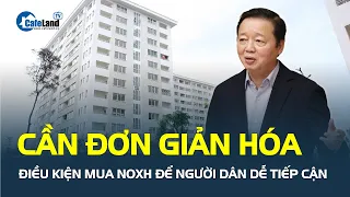 Phó Thủ tướng: Cần ĐƠN GIẢN HÓA điều kiện mua NOXH để người dân dễ tiếp cận | CafeLand