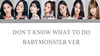 DON'T KNOW WHAT TO DO ~ BABYMONSTER ver lyrics