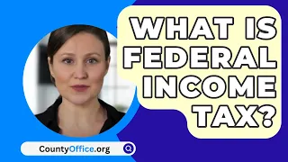 What Is Federal Income Tax? - CountyOffice.org
