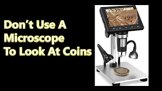 DON'T Use A Microscope To Look At Your Coins Until...