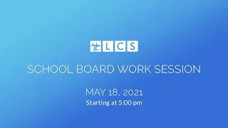 LCS School Board Work Session: May 18, 2021