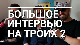 Большое интервью на троих, часть 2