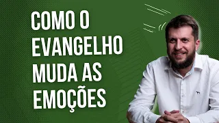 COMO O EVANGELHO MUDA AS EMOÇÕES - Dr. Jonatas Leonio