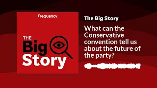 What can the Conservative convention tell us about the future of the party? | The Big Story