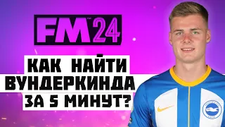 КАК НАЙТИ ВУНДЕРКИНДА ЗА 5 МИНУТ? | ГАЙД FM24