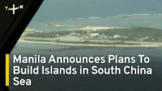 Manila Announces Plans To Build Islands in South China Sea | TaiwanPlus News