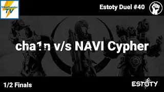 Estoty Duel #40 - 1/2 Finals - cha1n v/s NAVI Cypher