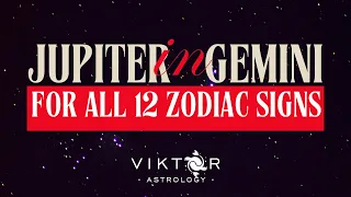 JUPITER IN GEMIINI - FOR ALL 12 ZODIAC SIGNS