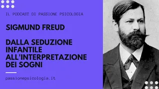 Sigmund Freud - Dalla seduzione infantile all'interpretazione dei sogni