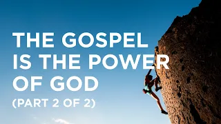 The Gospel Is the Power of God (Part 2 of 2) - 02/15/2024