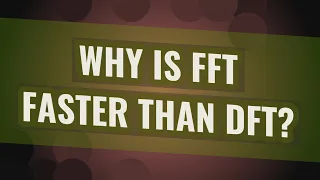 Why is FFT faster than DFT?