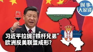 时事大家谈：习近平拉拢“铁杆兄弟” 欧洲反美联盟成形？