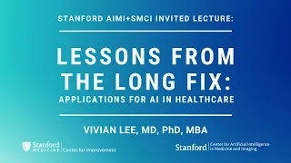 AIMI Invited Lecture -  VIVIAN LEE: Lessons From The Long Fix: Applications For AI in Healthcare