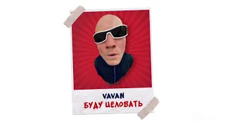 VAVAN — БУДУ ЦЕЛОВАТЬ