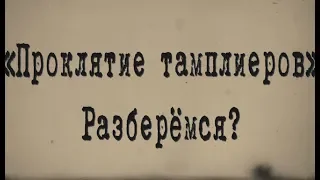 «Проклятие тамплиеров»  Разберёмся?