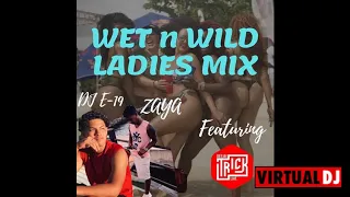 DJ TRICK, DJ E 19 & ZAYA  WET n WILD LADIES DANCEHALL MIX