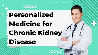 Personalized Medicine for Chronic Kidney Disease