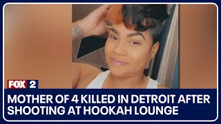 Mother of 4 killed in Detroit after shooting at hookah lounge