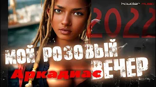 ARKADIAS & DJ Kriss Latvia - Мой розовый вечер /kawaler music 2022/