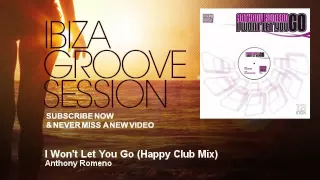 Anthony Romeno - I Won't Let You Go - Happy Club Mix - IbizaGrooveSession