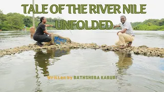 TALE OF THE RIVER NILE UNFOLDED | Poetic Short Film | Bathsheba Kabubi | Nile