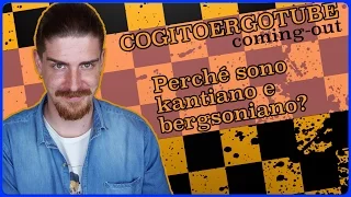 Perché sono Kantiano e Bergsoniano? - Cogito Ergo Tube #comingout