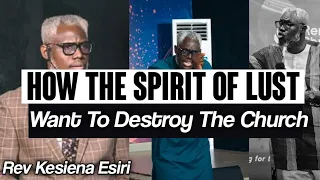 HOW THE SPIRIT OF LUST WANT TO DESTROY THE CHURCH || REV KESIENA ESIRI