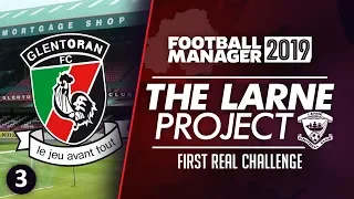 THE LARNE PROJECT: S1 E3 - A Real Challenge | Football Manager 2019 Let's Play #FM19