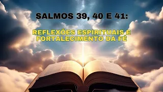 Salmo 39 ao 41: Reflexões Espirituais e Fortalecimento da Fé