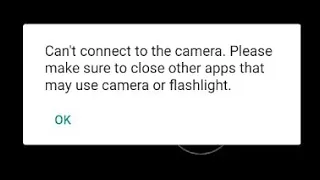 can't connect to the camera. please make sure to close other apps that may use camera or flashlight