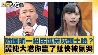 韓國瑜一招民進黨灰頭土臉？黃捷大港你贏了扯快被氣哭 新聞大白話@tvbstalk 20240401