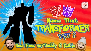 Name that Transformer Part 2- Tea Time with Katie and Daddy