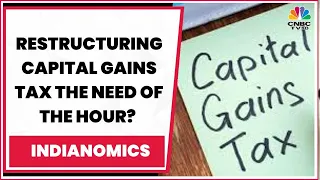 Capital Gains Tax: So Many Rates! Why Is A Clean-Up The Need Of The Hour? | Indianomics