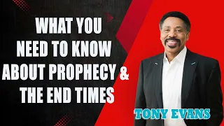 Tony Evans - What You Need to Know About Prophecy & the End Times